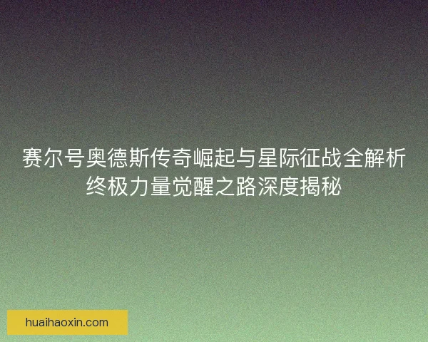 赛尔号奥德斯传奇崛起与星际征战全解析终极力量觉醒之路深度揭秘