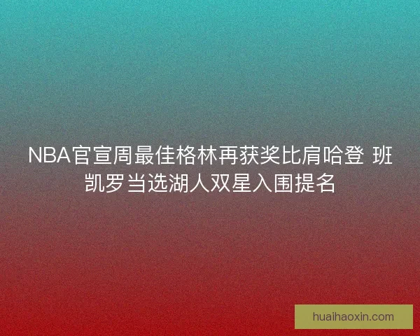 NBA官宣周最佳格林再获奖比肩哈登 班凯罗当选湖人双星入围提名